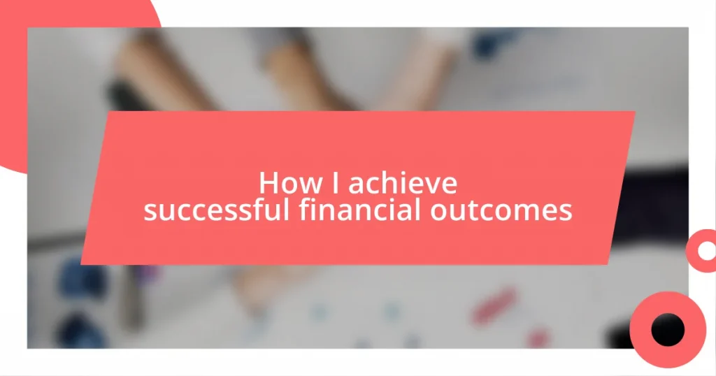 How I achieve successful financial outcomes