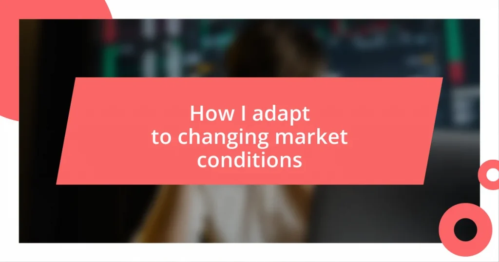 How I adapt to changing market conditions