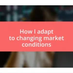 How I adapt to changing market conditions