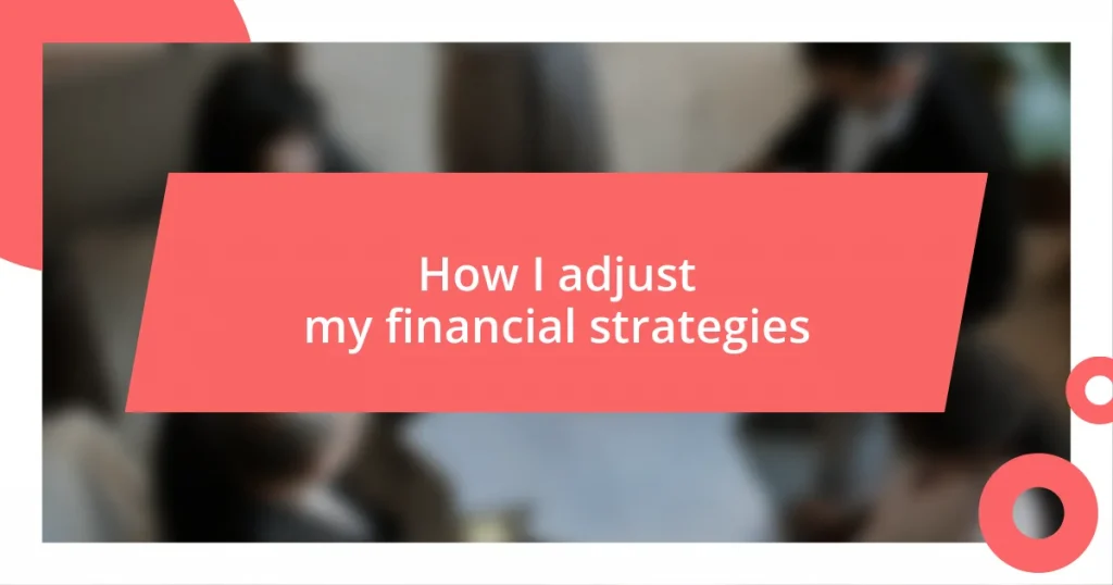 How I adjust my financial strategies