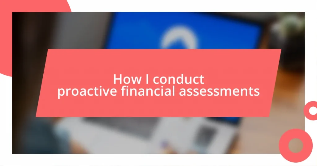 How I conduct proactive financial assessments