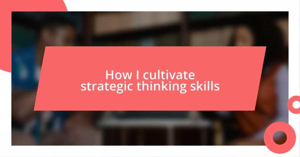 How I cultivate strategic thinking skills