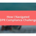 How I Navigated GDPR Compliance Challenges