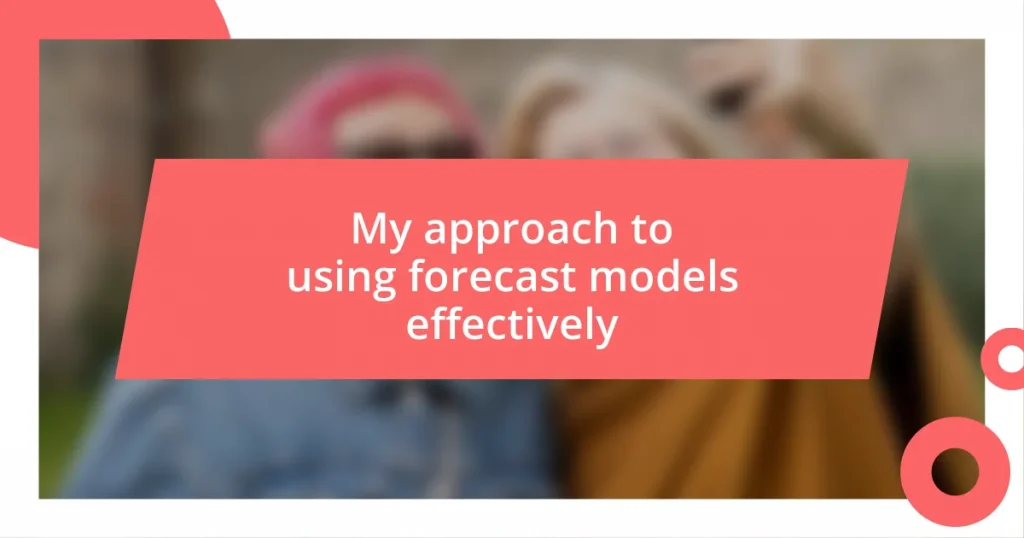 My approach to using forecast models effectively