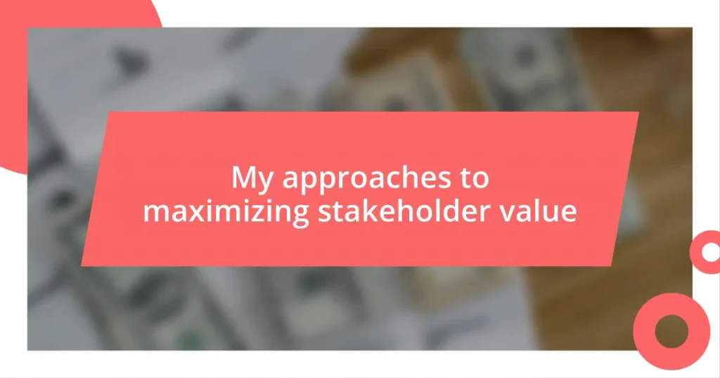 My approaches to maximizing stakeholder value