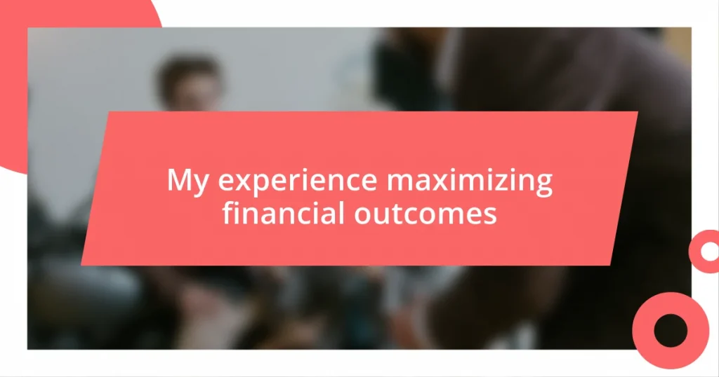 My experience maximizing financial outcomes