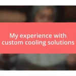 My experience with custom cooling solutions