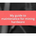 My guide to maintenance for mining hardware