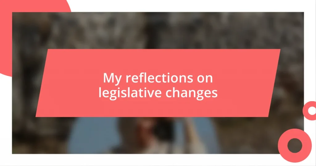 My reflections on legislative changes