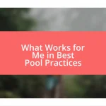 What Works for Me in Best Pool Practices