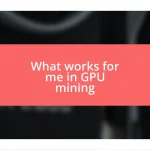 What works for me in GPU mining