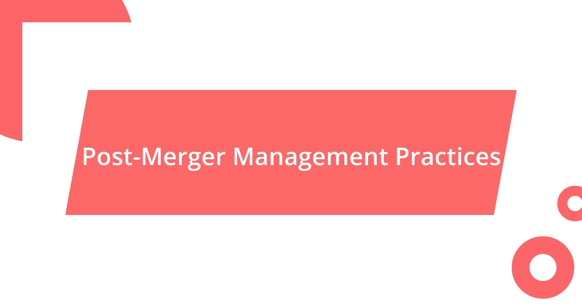 Post-Merger Management Practices