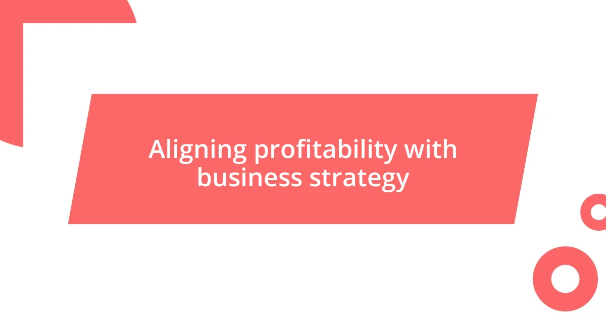 Aligning profitability with business strategy