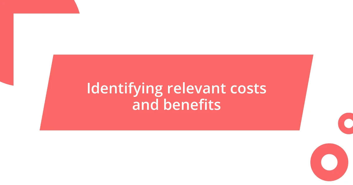 Identifying relevant costs and benefits