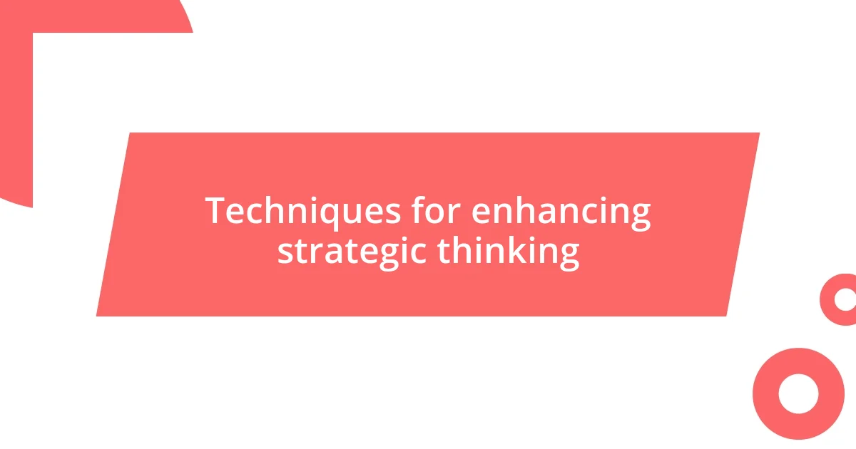 Techniques for enhancing strategic thinking