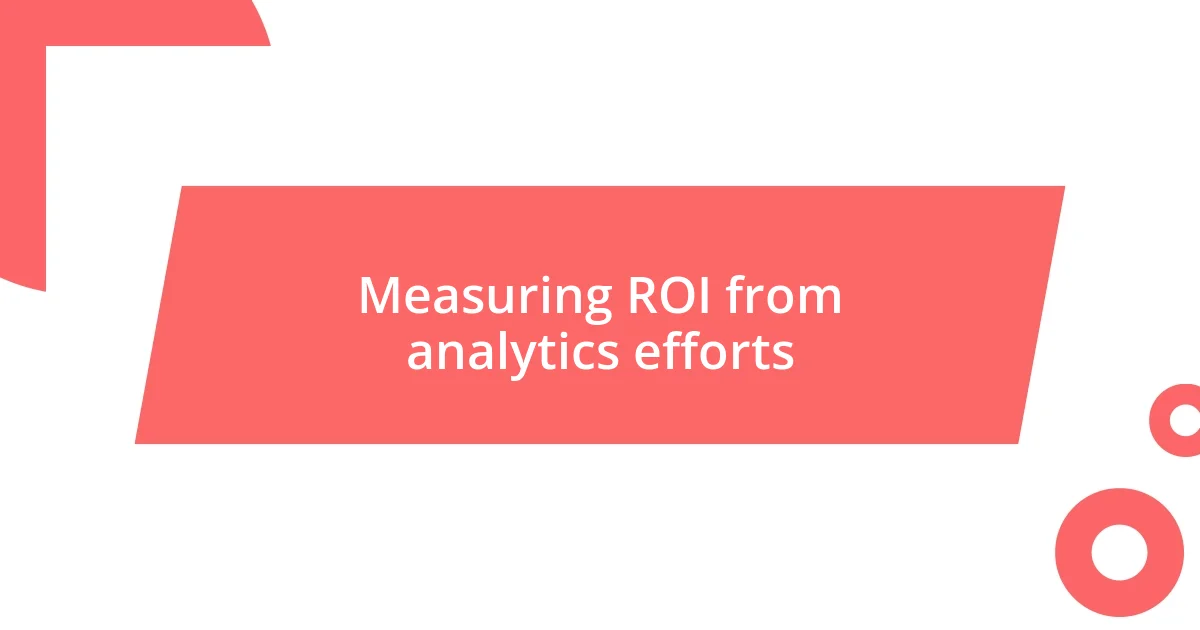 Measuring ROI from analytics efforts