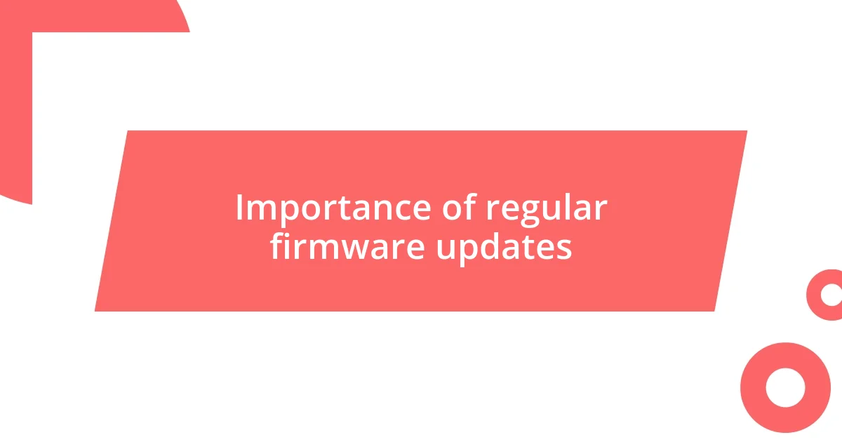 Importance of regular firmware updates