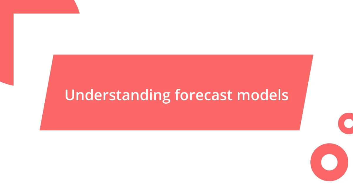 Understanding forecast models