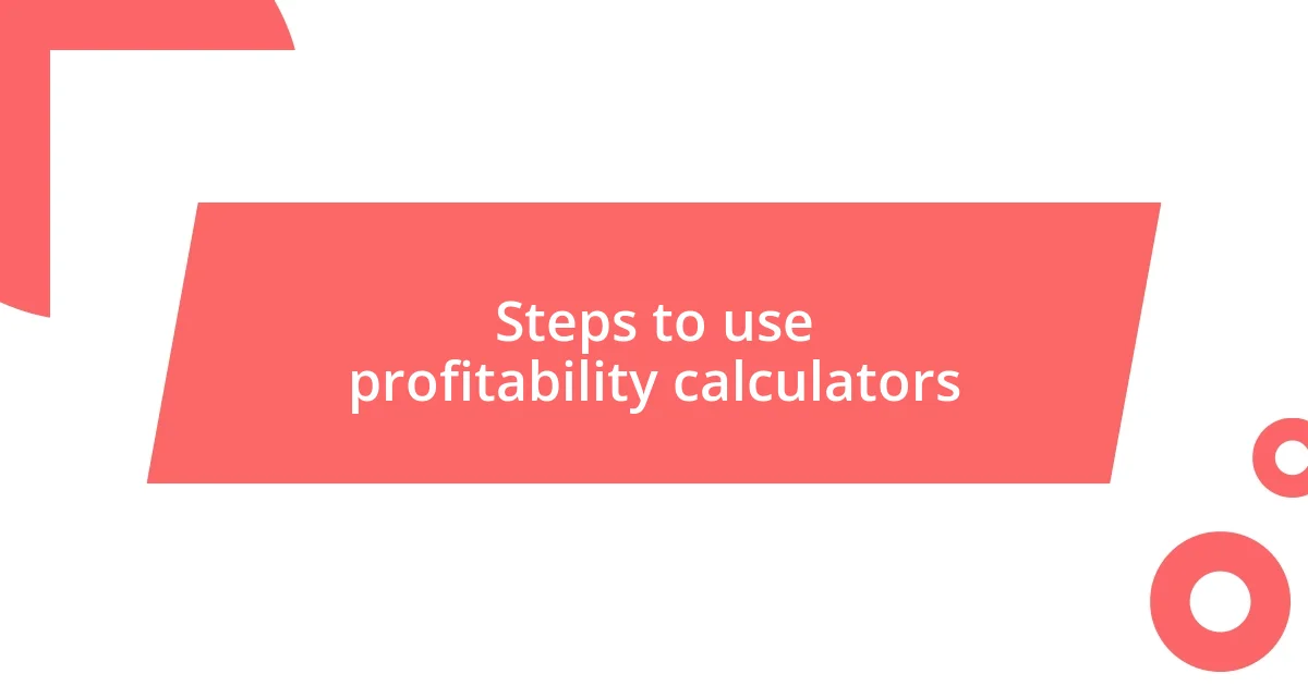 Steps to use profitability calculators