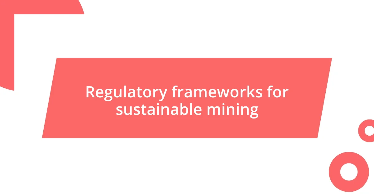 Regulatory frameworks for sustainable mining