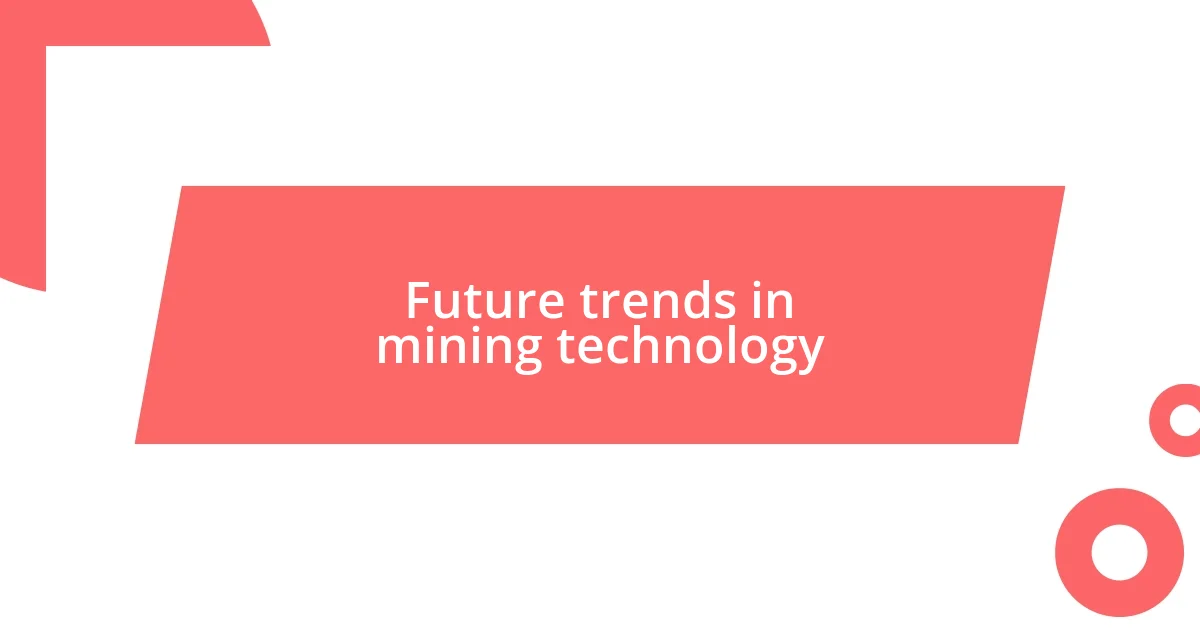 Future trends in mining technology